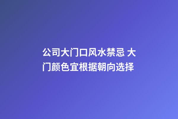 公司大门口风水禁忌 大门颜色宜根据朝向选择